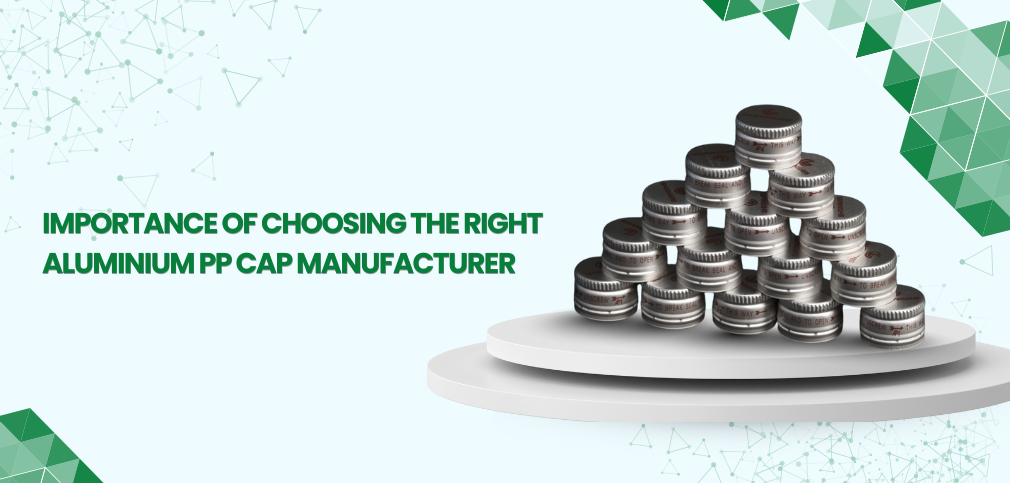Why Choosing the Right Aluminium PP Cap Manufacturer Matters in Pharma Packaging